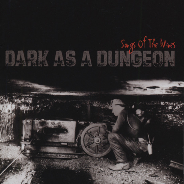 Dark As A Dungeon: Songs Of The Mines Dark As A Dungeon: Songs Of The Mines