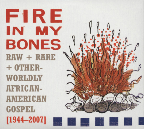 Fire In My Bones - Raw Rare & Otherwordly African-American Gospel (1944-2007) Fire In My Bones - Raw Rare & Otherwordly African-American Gospel (1944-2007)