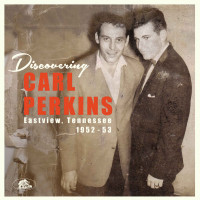 Discovering Carl Perkins - Eastview, Tennessee 1952 - 53 (LP, 10inch & CD, Ltd.)