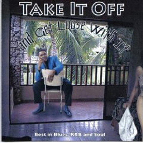 Take It Off And Get Loose With It Take It Off And Get Loose With It