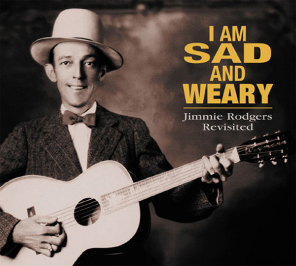 Am I Sad And Weary - Jimmie Rodgers Revisited